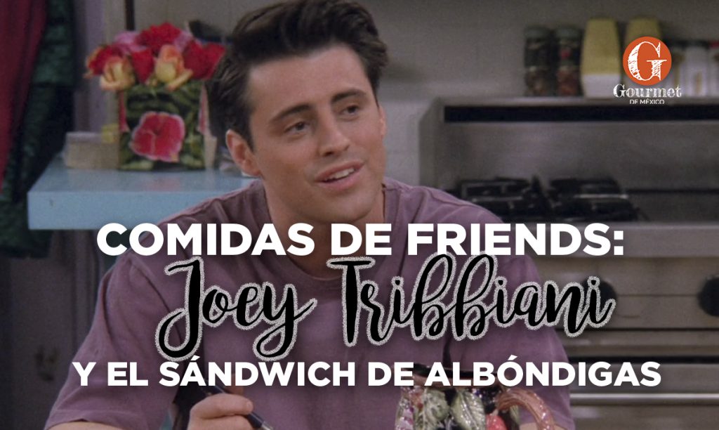 
	     Comidas de Friends: Joey Tribbiani y el sándwich de albóndigas