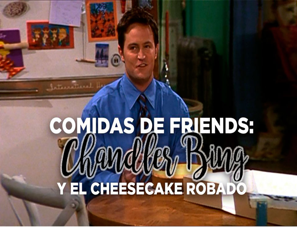 
					Comidas de Friends: Chandler Bing y el cheesecake robado