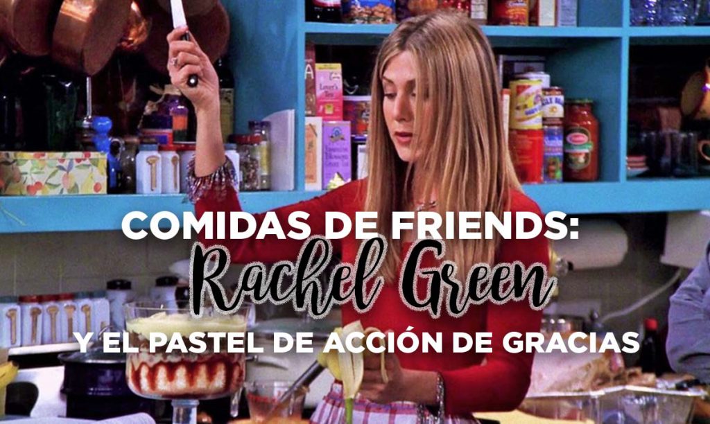 
	     Comidas de Friends: Rachel Green y el pastel de Acción de Gracias